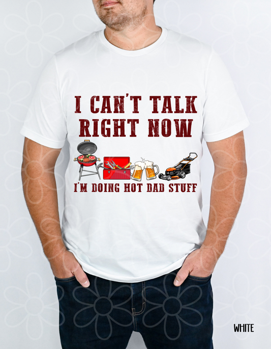 I Can't Talk Right Now I'm Doing Hot Dad Stuff Completed Tee