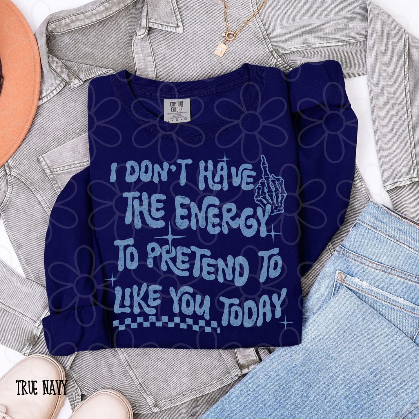 I Don't Have The Energy To Pretend To Like You Today Completed Tee