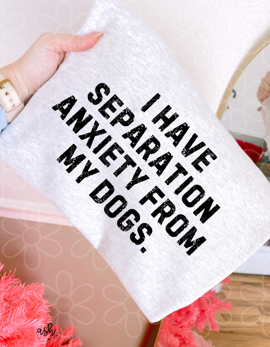 I Have Separation Anxiety From My Dogs Completed Tee