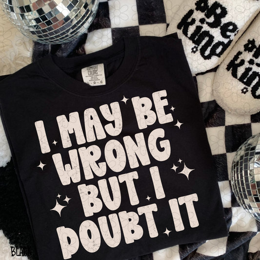 I May Be Wrong But I Doubt It White Completed Tee