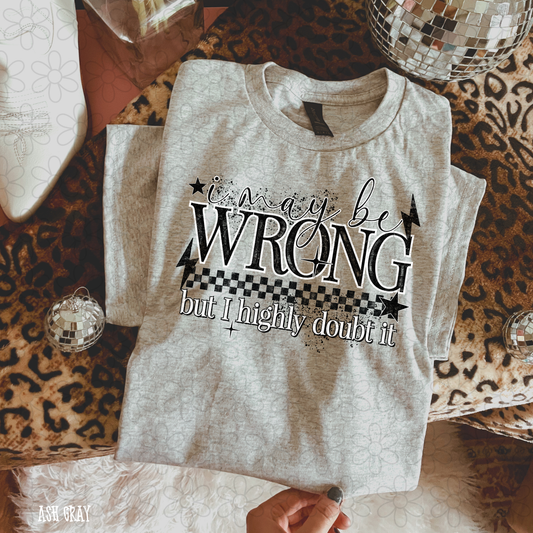 I May Be Wrong But I Highly Doubt It Completed Tee