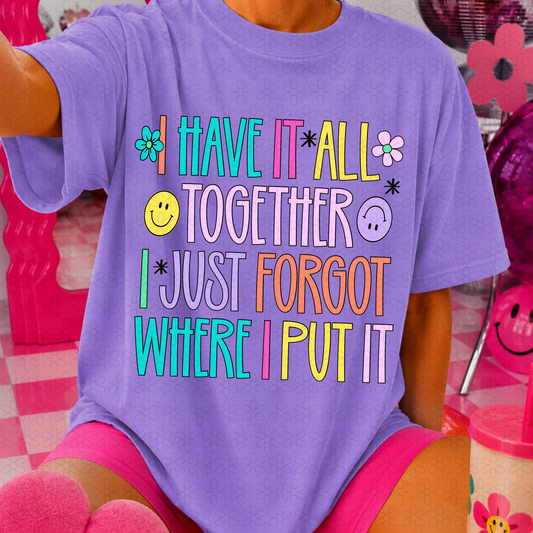 I Have It All Together I Just Forgot Where I Put It DTF Transfer