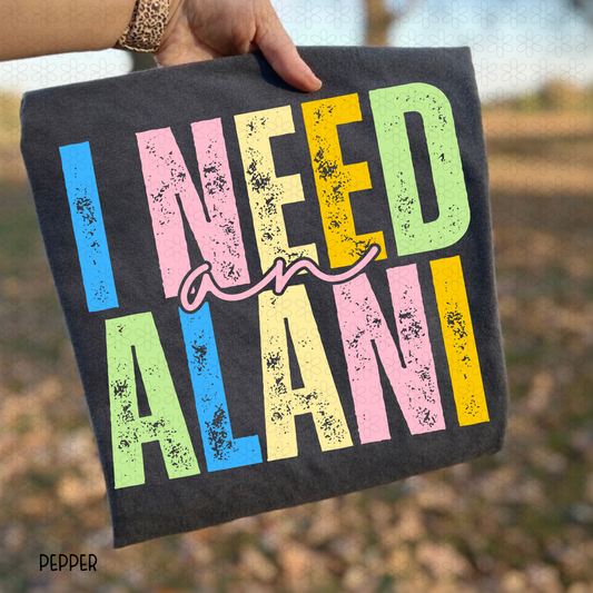I Need An Alani Completed Tee