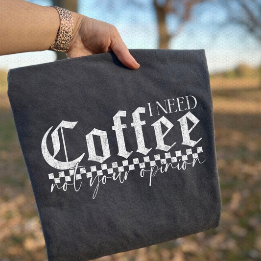 I Need Coffee Not Your Opinion White Completed Tee
