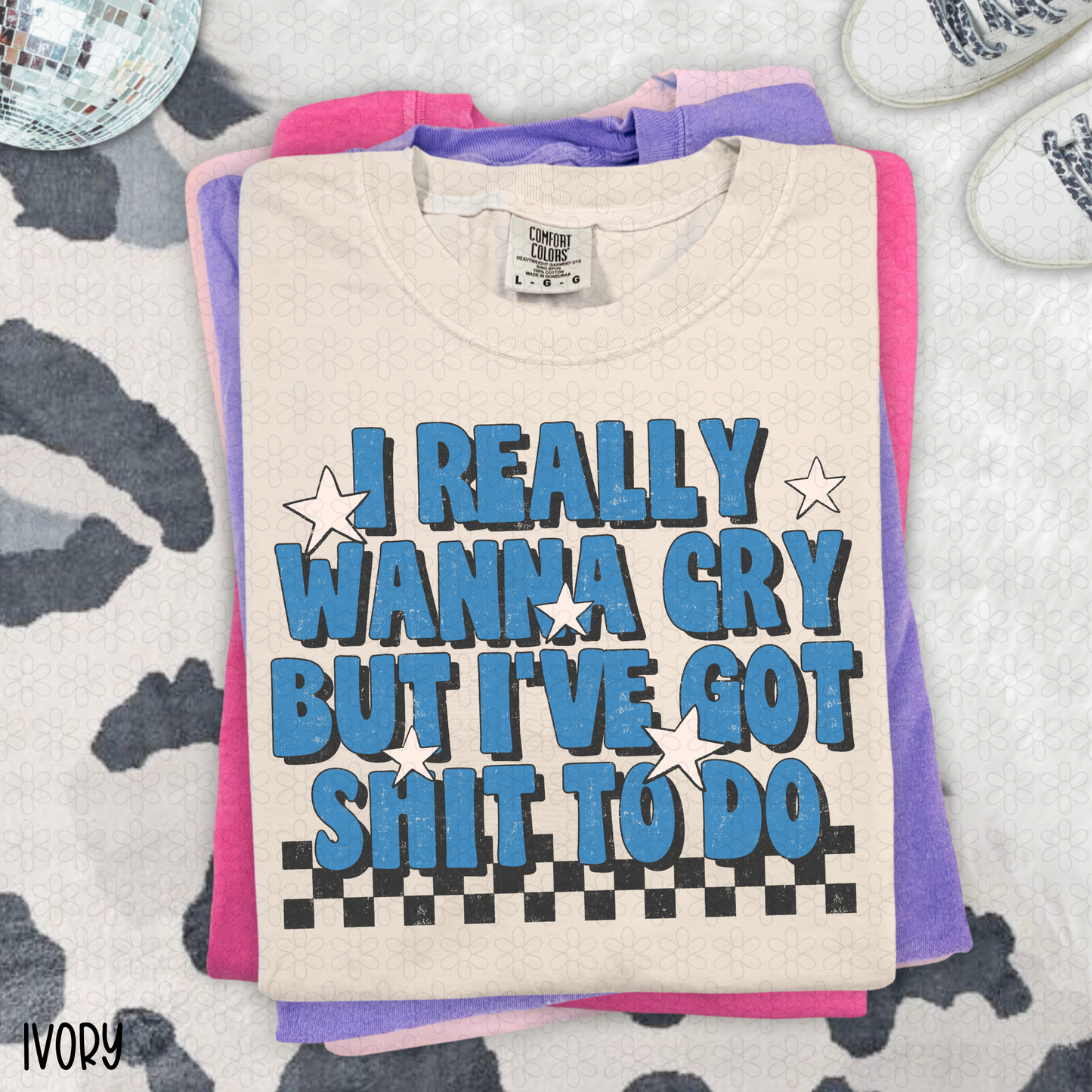 I Really Wanna Cry But I've Got Shit To Do Completed Tee