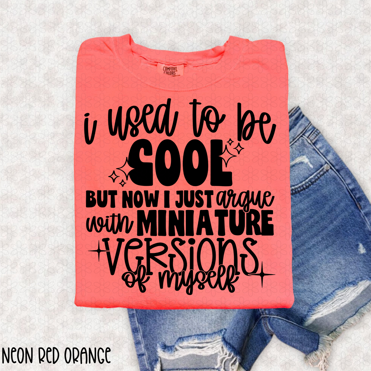 I Used To Be Cool But Now I just Argue With Miniature Versions Of Myself (Multiple Color Options) Completed Tee