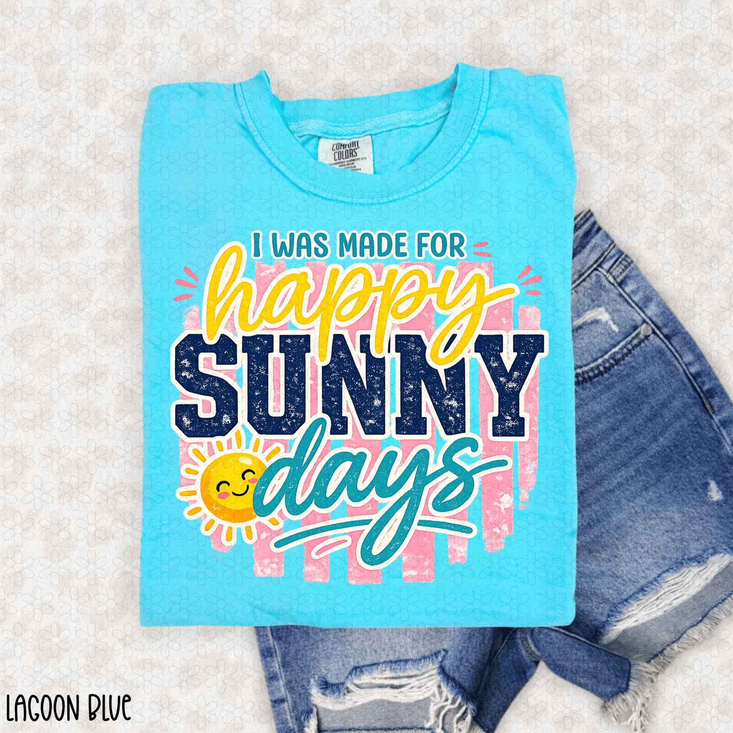 I Was Made For Happy Sunny Days Completed Tee