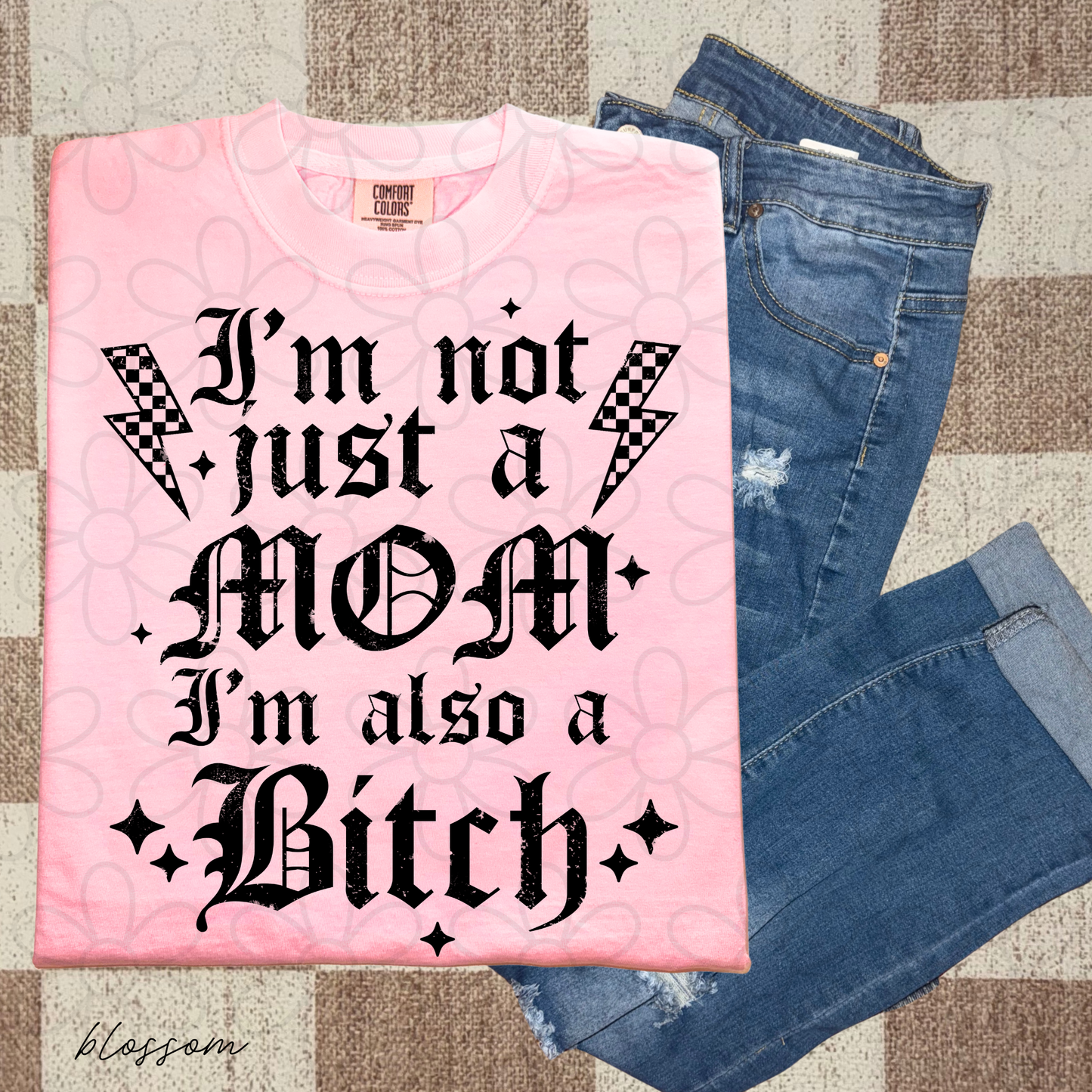 I'm Not Just A Mom I'm Also A Bitch Completed Tee
