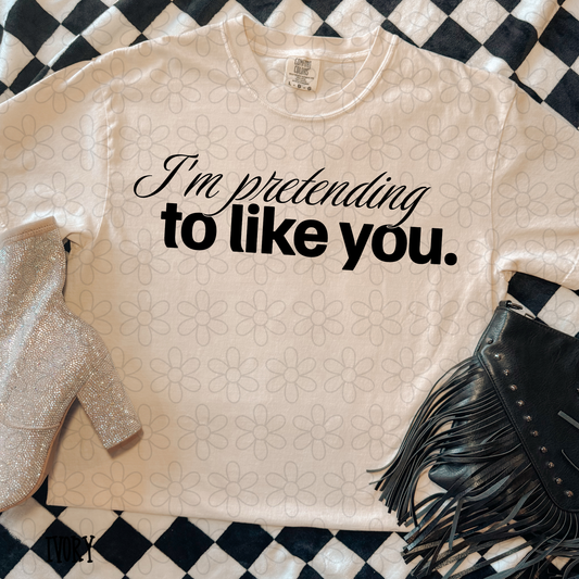 I'm Pretending To Like You DTF Transfer