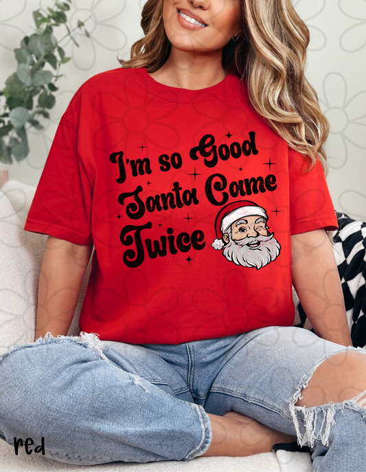 I'm So Good Santa Came Twice Completed Tee