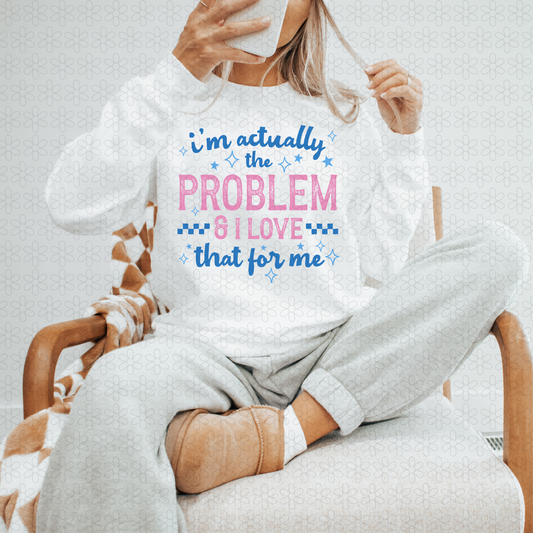 I'm Actually the Problem & I Love that For Me Completed Tee