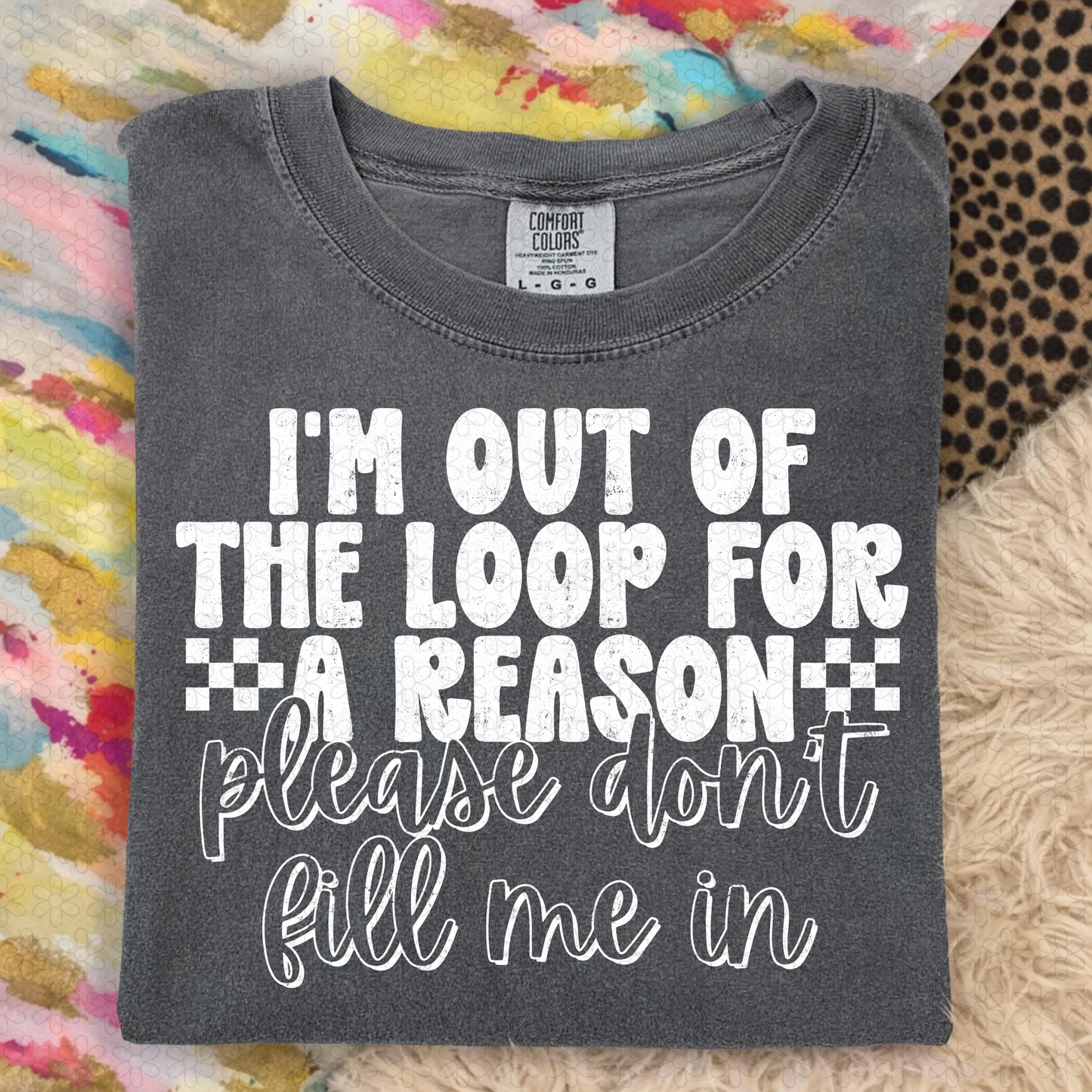 I'm Out Of The Loop For A Reason White Completed Tee