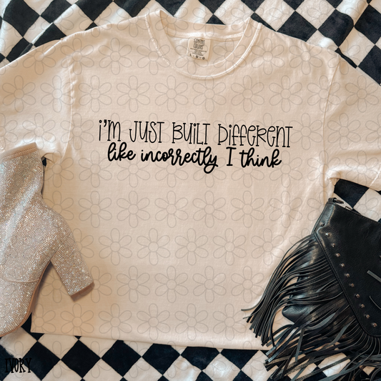 I'm just built different like incorrectly I think Completed Tee