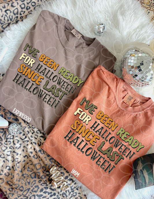 I've Been Ready For Halloween Since Last Halloween Completed Tee