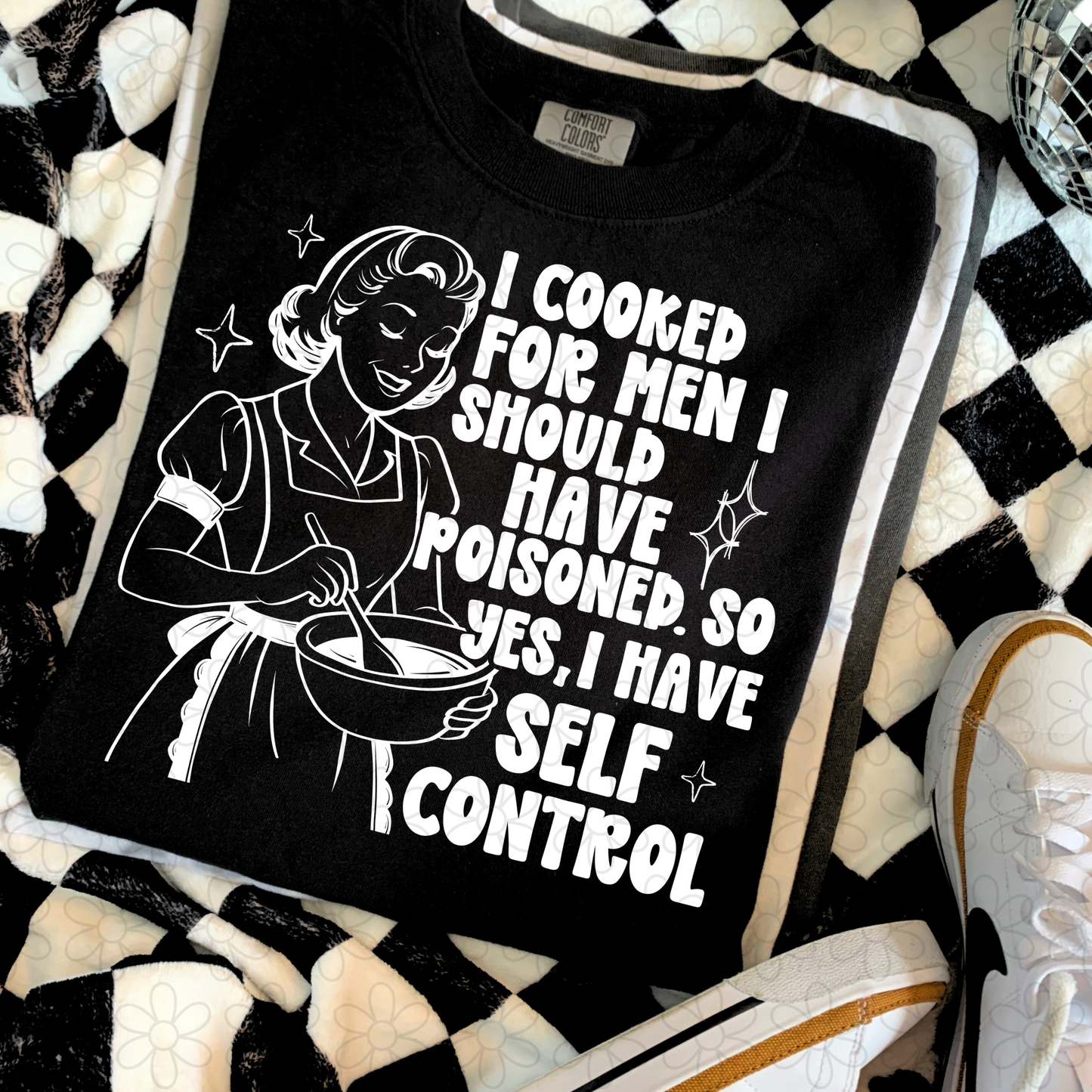I cooked for men I should have poisoned so yes I have self control (Multiple Color Option) DTF Transfer