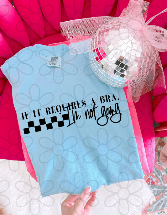 If It Requires A Bra, I'm Not Going Completed Tee