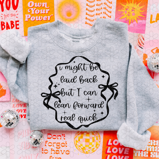 I might be laid back but I can lean forward real quick Completed Tee