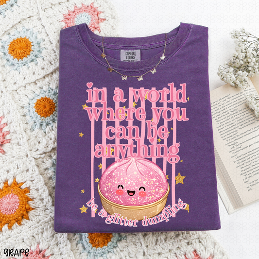 In a world where you can be anything be a glitter dumping Completed Tee