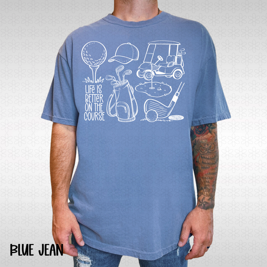 Life is Better On the Course (Multiple Color Options) Completed Tee