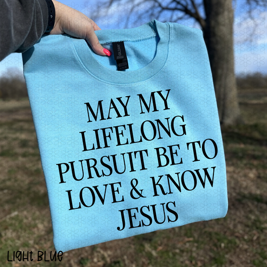 May My lifelong pursuit be to love and know jesus Completed Tee