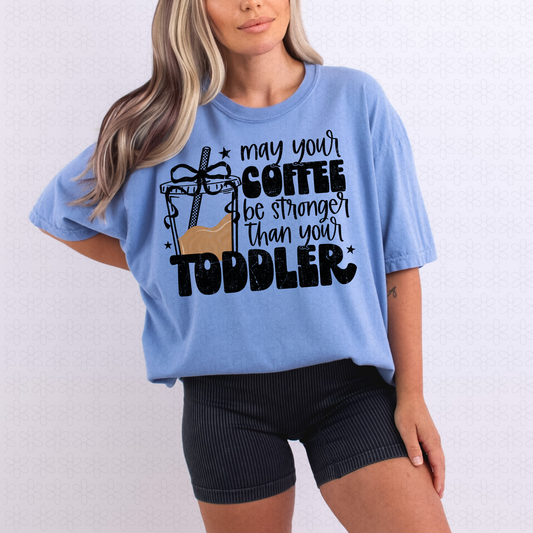 May Your Coffee Be Stronger Than Your Toddler Completed Tee