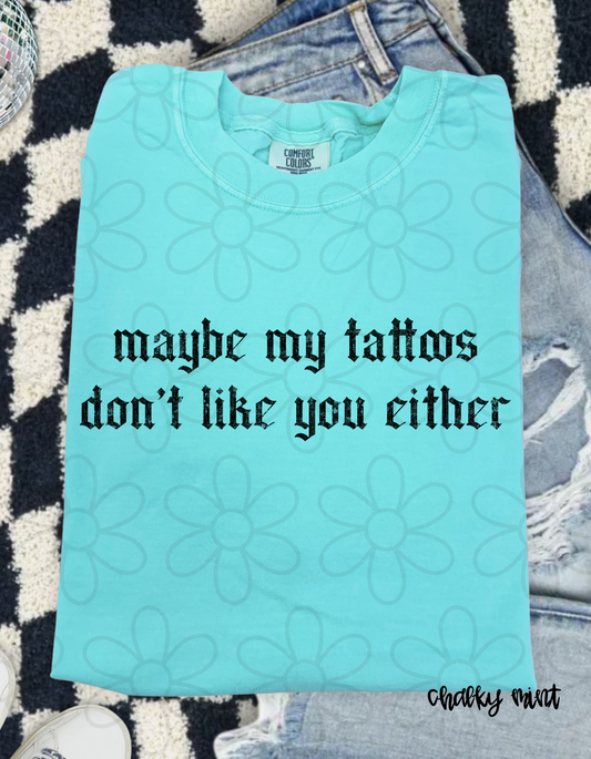 Maybe My Tattoos Don't Like You Either Completed Tee