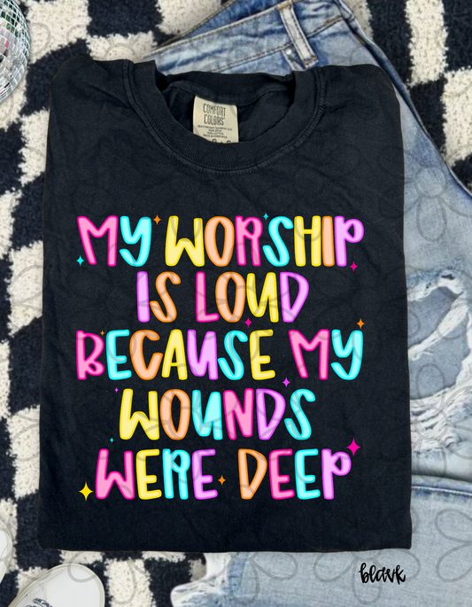 My Worship Is Loud Because My Wounds Were Deep DTF Transfer