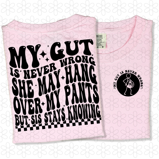 My gut is never wrong she may hang over my pants but sis stays knowing Completed Tee