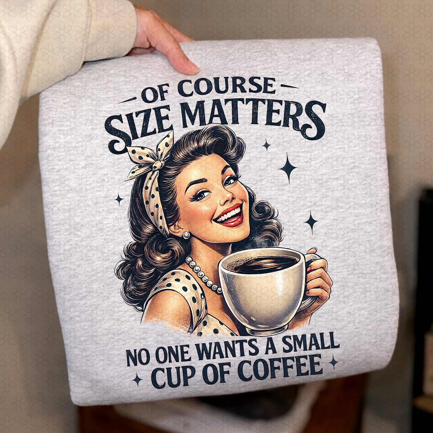 Of Course Size Matters No One Wants A Small Cup Of Coffeee Completed Tee