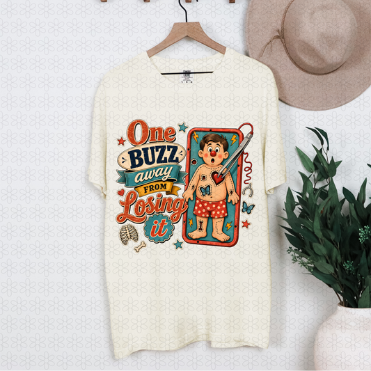 One Buzz Away From Losing It Completed Tee