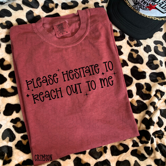 Please Hesitate To Reach Out To Me Completed Tee