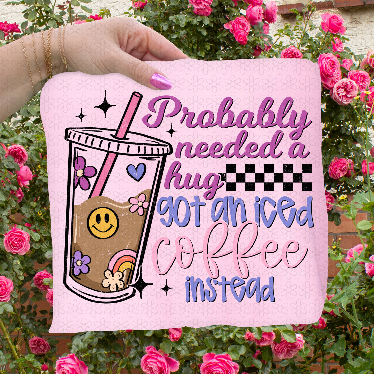Probably Need A Hug An Iced Coffee Instead  Completed Tee