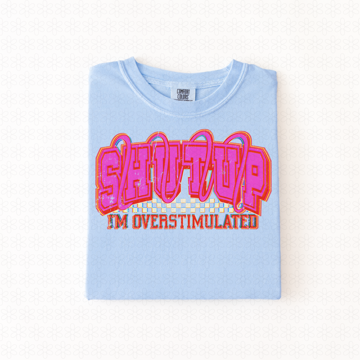 Shut Up Im Overstimulated  Completed Tee