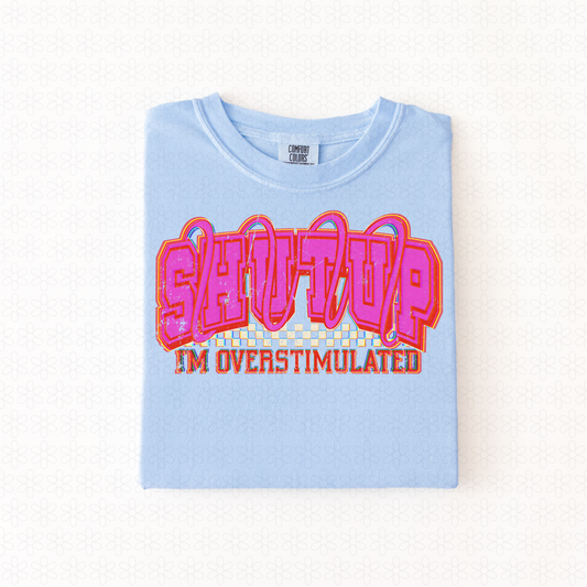 Shut Up Im Overstimulated  Completed Tee