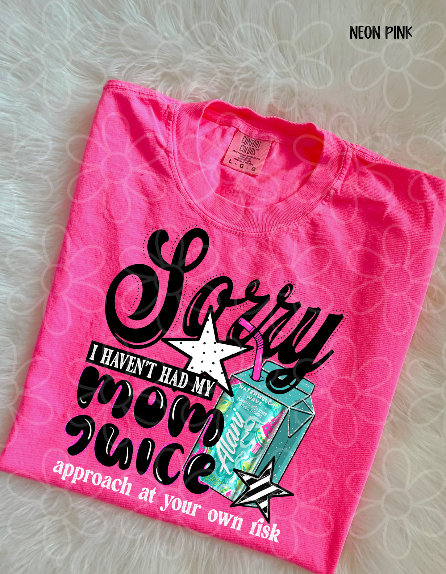 Sorry I Haven't Had My Mom Juice (Multiple Options) Completed Tee