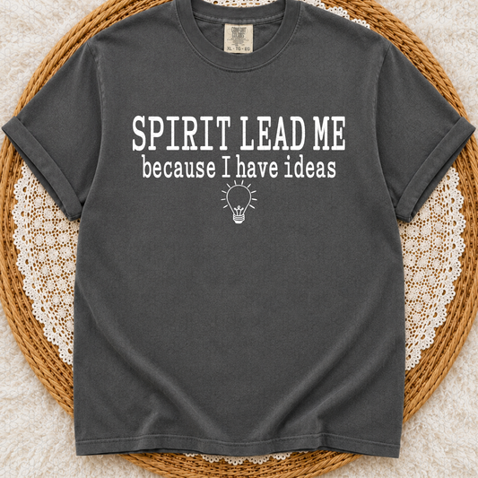 Spirit Lead Me Because I Have Ideas (Multiple Color Options) Completed Tee