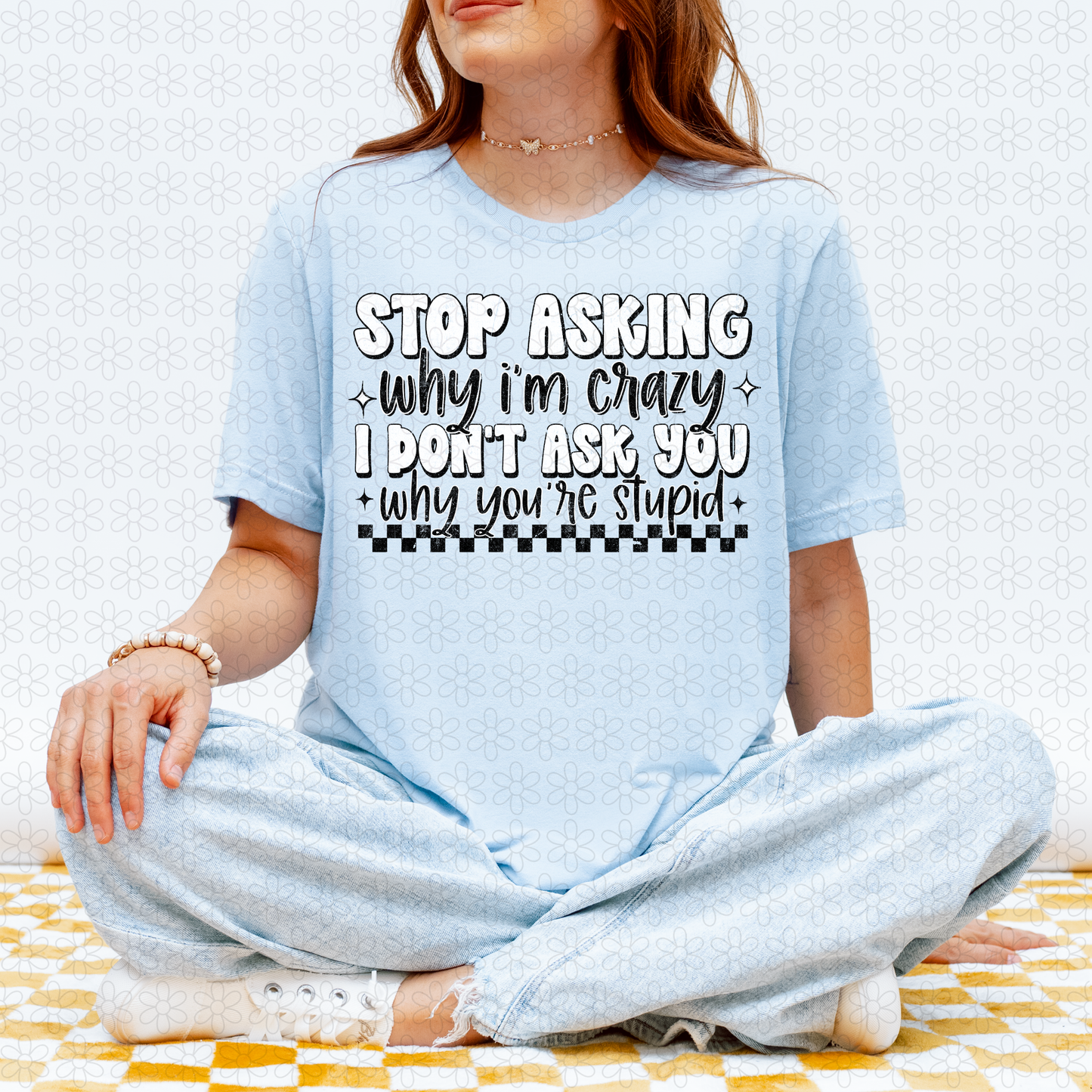 Stop Asking Why I'm Crazy I Don't Ask You Why you're Stupid DTF Transfer