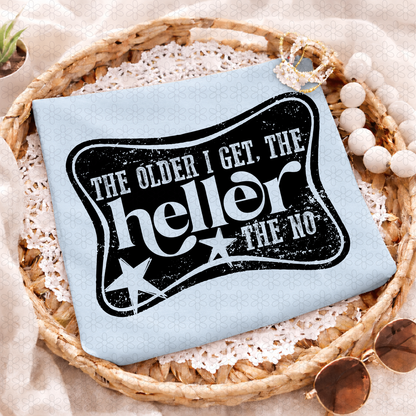 THE OLDER I GET THE HELLER THE NO (Multiple Colors) Completed Tee