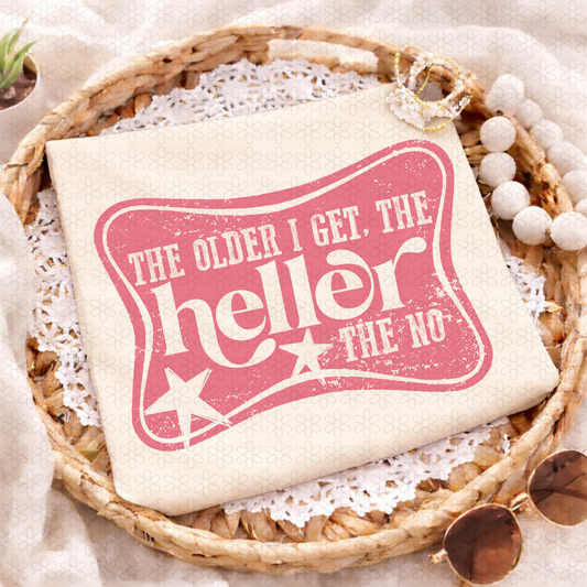 THE OLDER I GET THE HELLER THE NO (Multiple Colors) Completed Tee