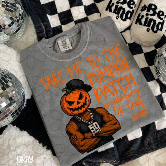 Take Me To The Pumpkin Patch Or Whatever 50 Cent Said DTF Transfer