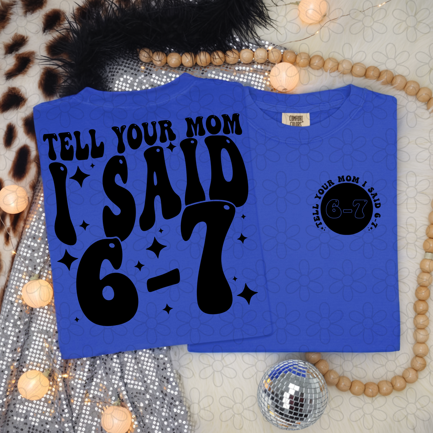 Tell Your Mom I Said 6-7 Completed Tee