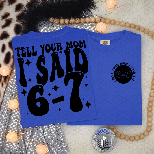 Tell Your Mom I Said 6-7 Completed Tee