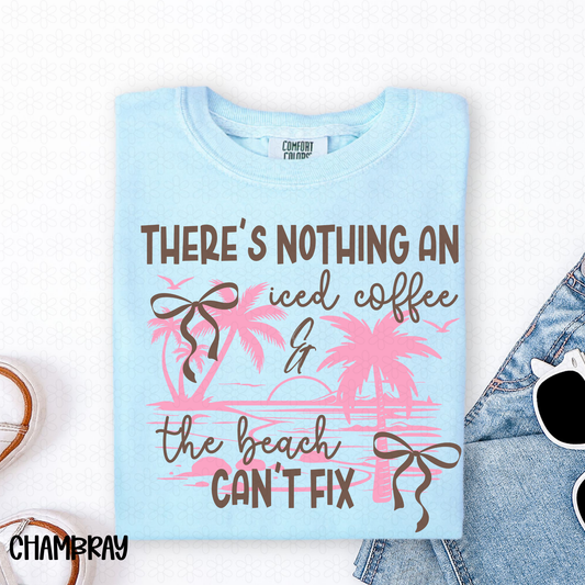 There's Nothing an Iced Coffee And The Beach Can't Fix Completed Tee