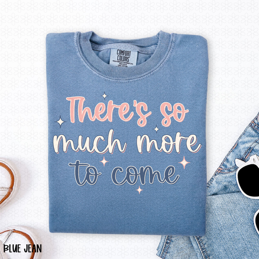 There's So Much More To Come Completed Tee