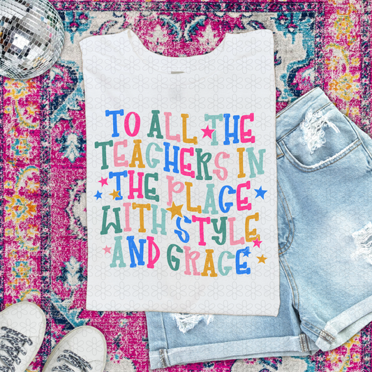 To All the teachers in the place with style and grace Completed Tee