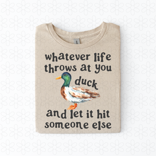 Whatever Life throws at you duck and let it hit someone else Completed Tee