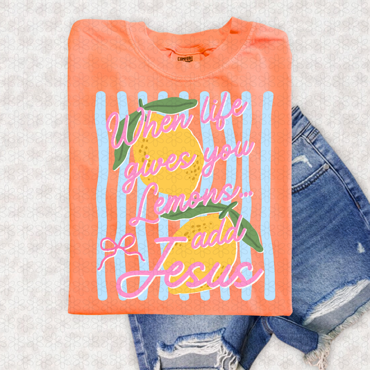 When Life Gives You Lemons Add Jesus Completed Tee