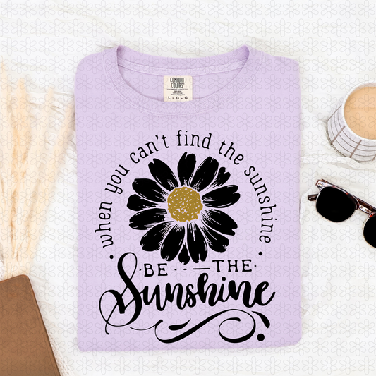 When you Can't Find The Sunshine be The Sunshine Completed Tee