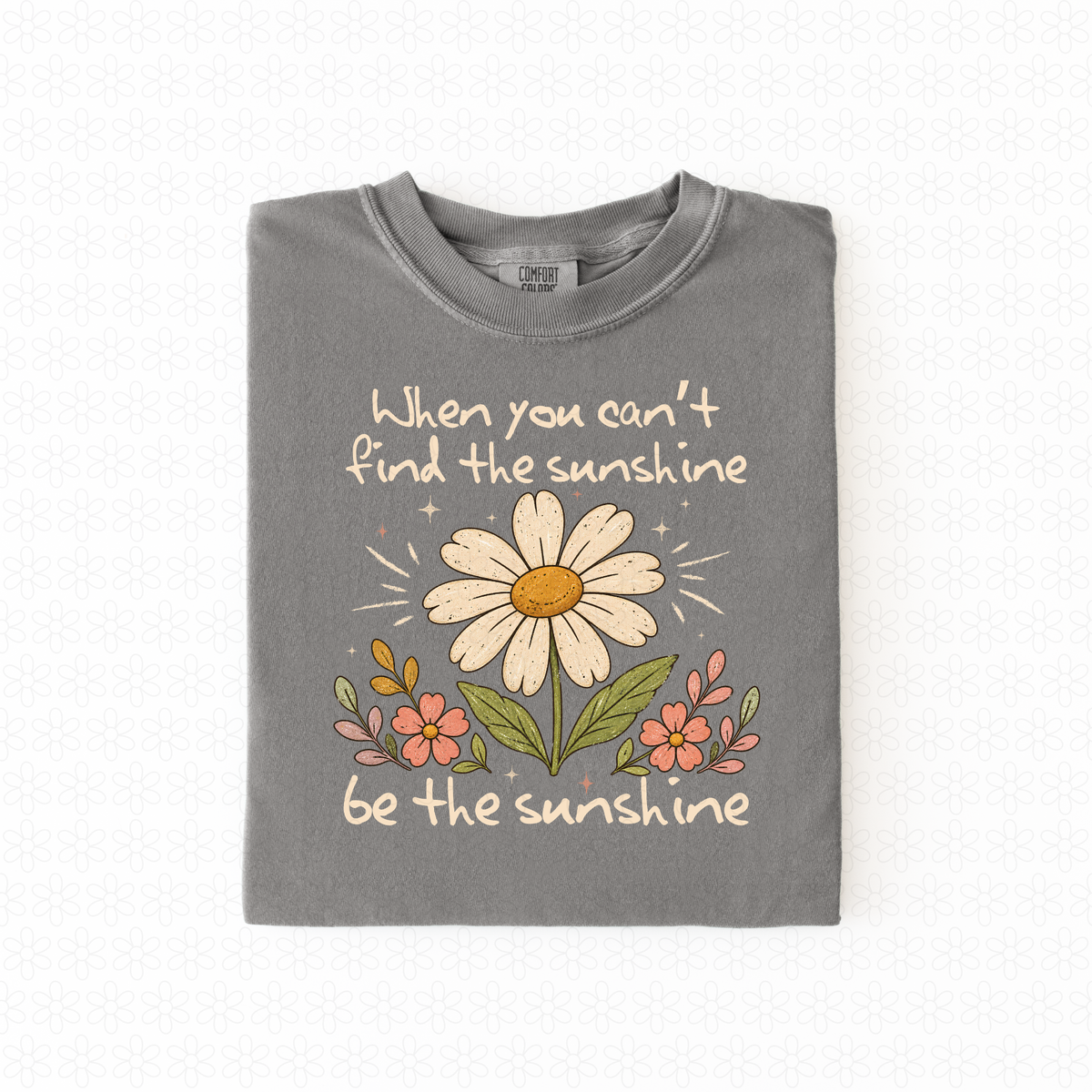 When you Can't Find the Sunshine Be the Sunshine (Multiple Colors) Completed Tee