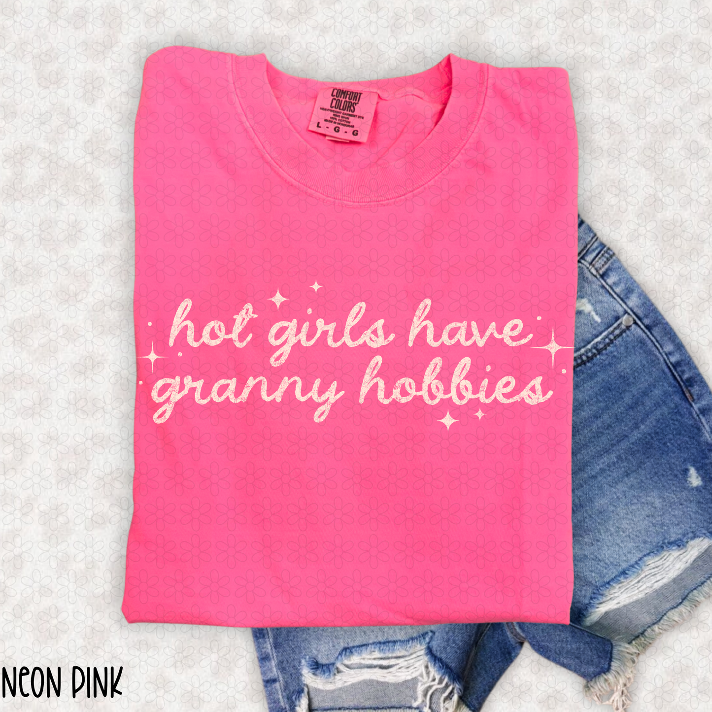Hot Girls Have Granny Hobbies (Multiple Color Options) Completed Tee